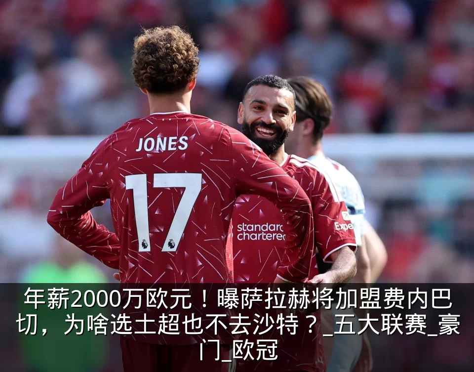 年薪2000万欧元！曝萨拉赫将加盟费内巴切，为啥选土超也不去沙特？_五大联赛_豪门_欧冠